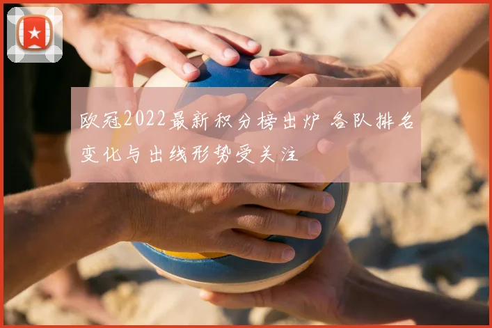 欧冠2022最新积分榜出炉 各队排名变化与出线形势受关注