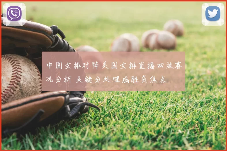 中国女排对阵美国女排直播回放赛况分析 关键分处理成胜负焦点