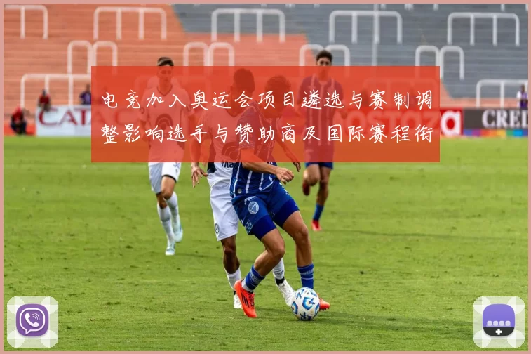 电竞加入奥运会项目遴选与赛制调整影响选手与赞助商及国际赛程衔接