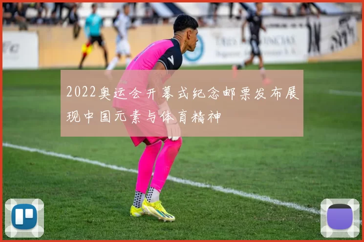 2022奥运会开幕式纪念邮票发布展现中国元素与体育精神